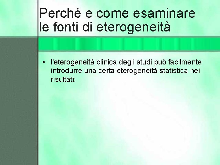 Perché e come esaminare le fonti di eterogeneità • l'eterogeneità clinica degli studi può