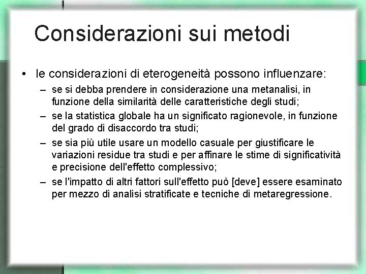 Considerazioni sui metodi • le considerazioni di eterogeneità possono influenzare: – se si debba