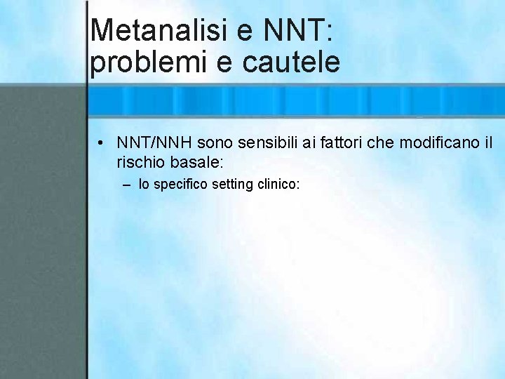 Metanalisi e NNT: problemi e cautele • NNT/NNH sono sensibili ai fattori che modificano