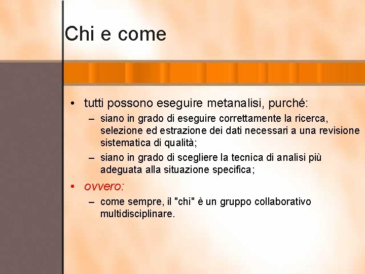 Chi e come • tutti possono eseguire metanalisi, purché: – siano in grado di