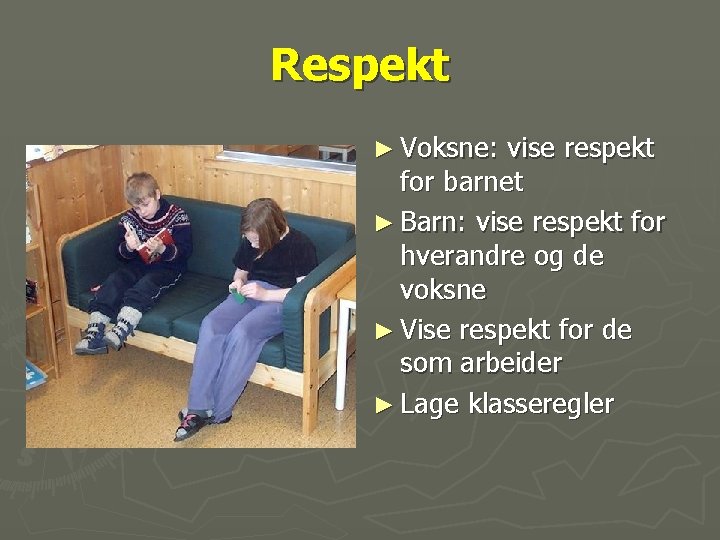 Respekt ► Voksne: vise respekt for barnet ► Barn: vise respekt for hverandre og