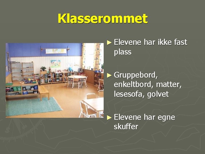 Klasserommet ► Elevene plass har ikke fast ► Gruppebord, enkeltbord, matter, lesesofa, golvet ►