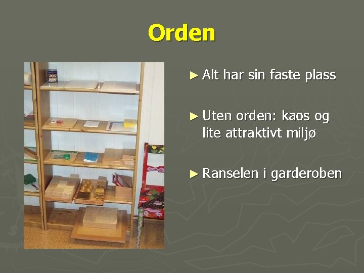 Orden ► Alt har sin faste plass ► Uten orden: kaos og lite attraktivt