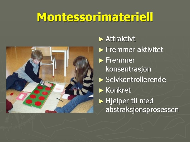 Montessorimateriell ► Attraktivt ► Fremmer aktivitet konsentrasjon ► Selvkontrollerende ► Konkret ► Hjelper til