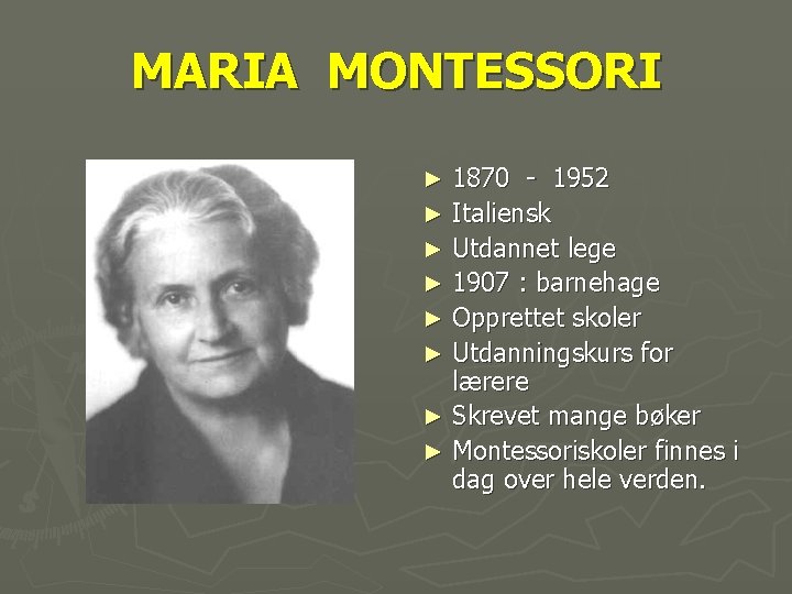 MARIA MONTESSORI 1870 - 1952 ► Italiensk ► Utdannet lege ► 1907 : barnehage