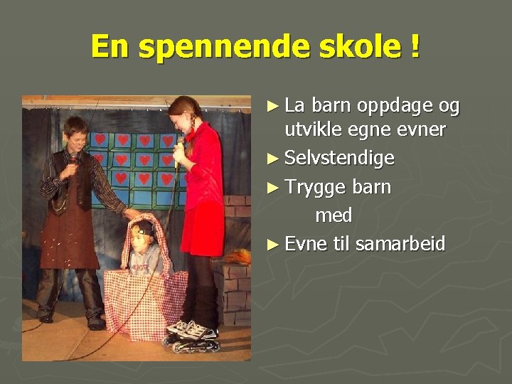 En spennende skole ! ► La barn oppdage og utvikle egne evner ► Selvstendige