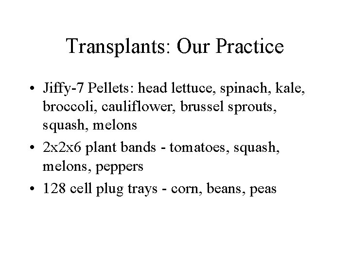 Transplants: Our Practice • Jiffy-7 Pellets: head lettuce, spinach, kale, broccoli, cauliflower, brussel sprouts,