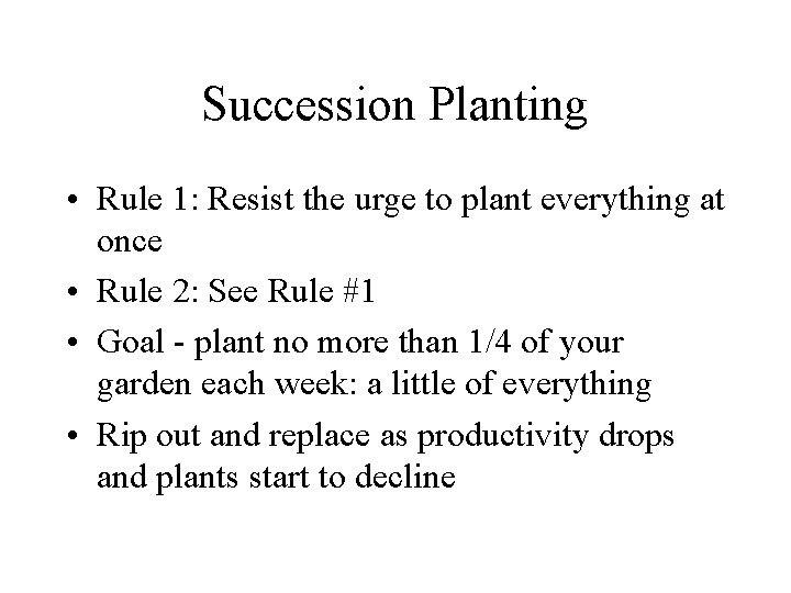 Succession Planting • Rule 1: Resist the urge to plant everything at once •