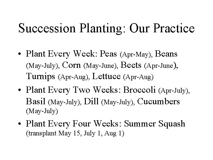 Succession Planting: Our Practice • Plant Every Week: Peas (Apr-May), Beans (May-July), Corn (May-June),