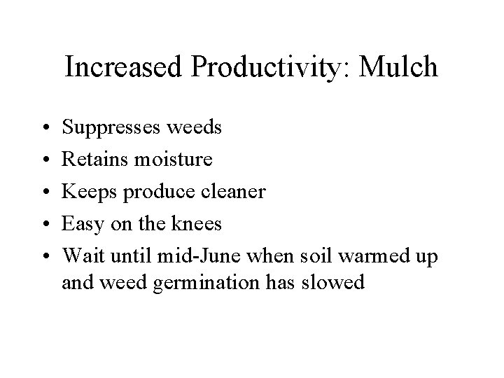 Increased Productivity: Mulch • • • Suppresses weeds Retains moisture Keeps produce cleaner Easy