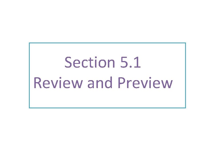 Section 5. 1 Review and Preview 