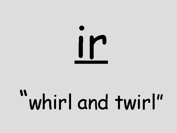 ir “whirl and twirl” 