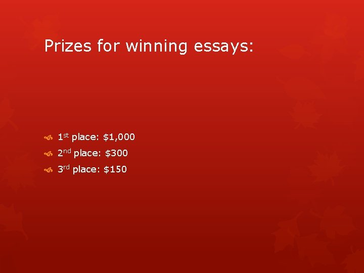 Prizes for winning essays: 1 st place: $1, 000 2 nd place: $300 3