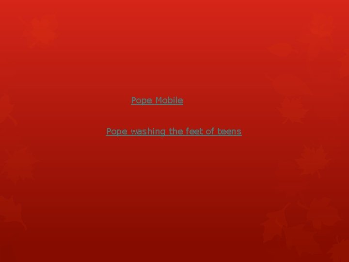 Pope Mobile Pope washing the feet of teens 