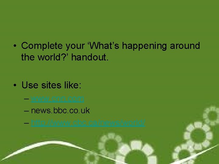  • Complete your ‘What’s happening around the world? ’ handout. • Use sites