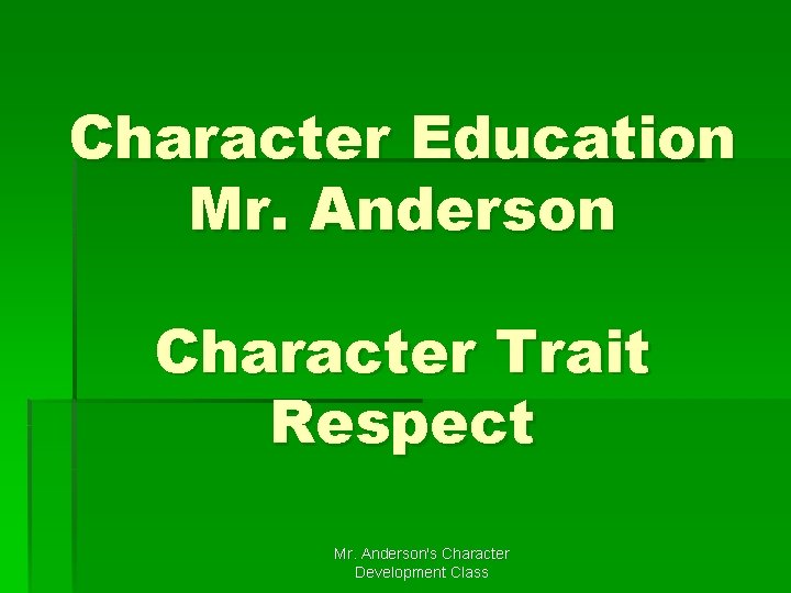 Character Education Mr. Anderson Character Trait Respect Mr. Anderson's Character Development Class 