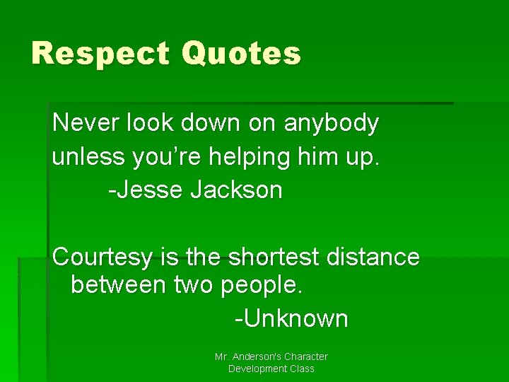Respect Quotes Never look down on anybody unless you’re helping him up. -Jesse Jackson