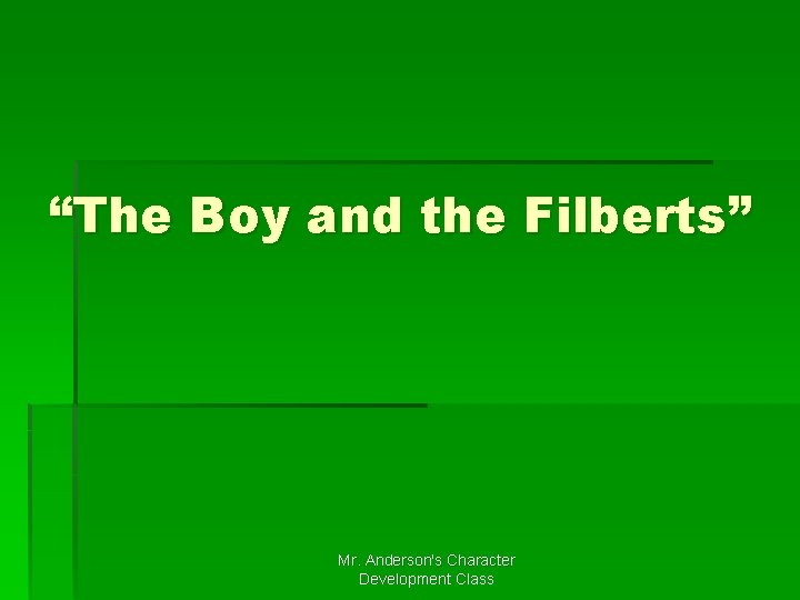 “The Boy and the Filberts” Mr. Anderson's Character Development Class 