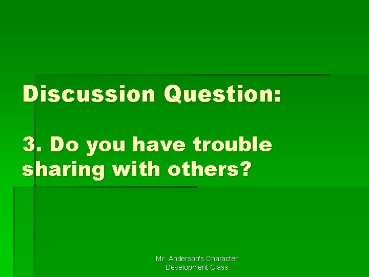 Discussion Question: 3. Do you have trouble sharing with others? Mr. Anderson's Character Development