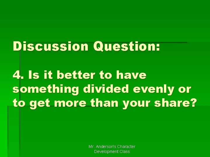 Discussion Question: 4. Is it better to have something divided evenly or to get