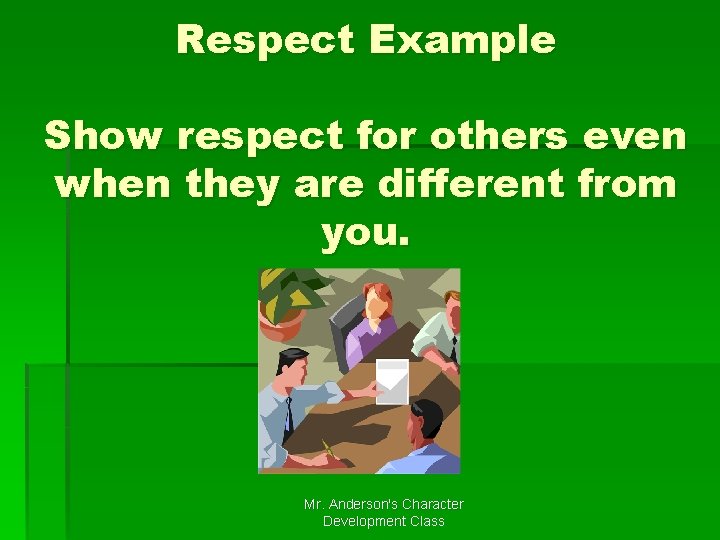 Respect Example Show respect for others even when they are different from you. Mr.