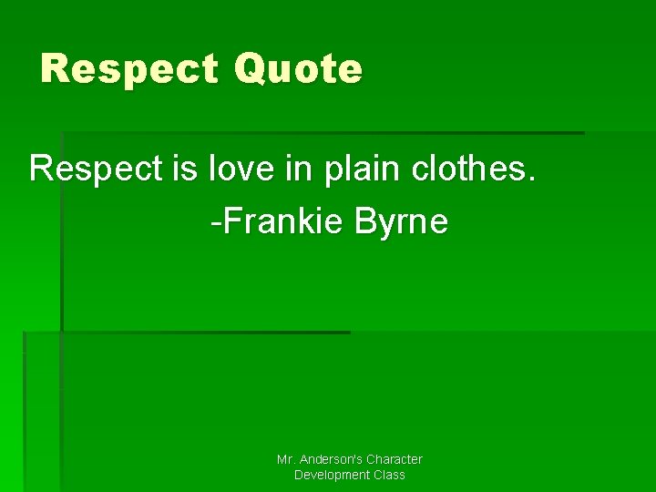Respect Quote Respect is love in plain clothes. -Frankie Byrne Mr. Anderson's Character Development