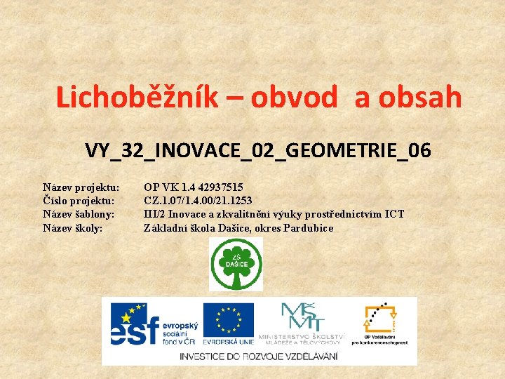 Lichoběžník – obvod a obsah VY_32_INOVACE_02_GEOMETRIE_06 Název projektu: Číslo projektu: Název šablony: Název školy: