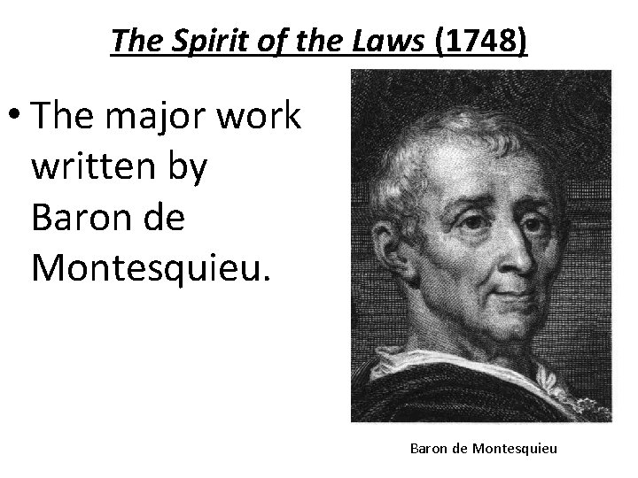 The Spirit of the Laws (1748) • The major work written by Baron de