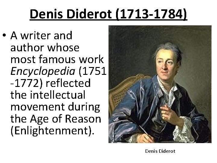 Denis Diderot (1713 -1784) • A writer and author whose most famous work Encyclopedia