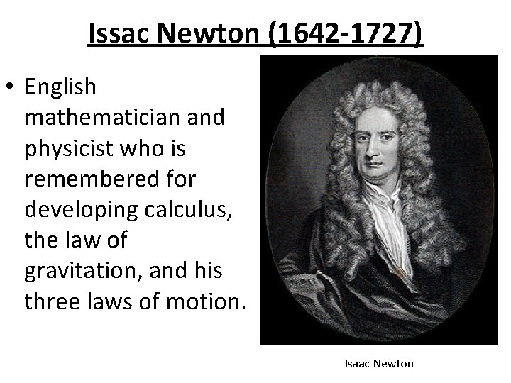 Issac Newton (1642 -1727) • English mathematician and physicist who is remembered for developing