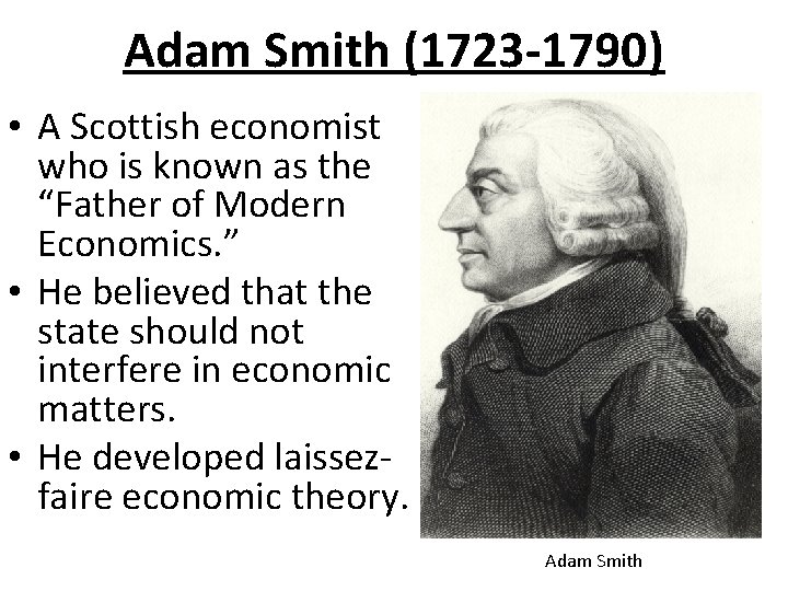 Adam Smith (1723 -1790) • A Scottish economist who is known as the “Father