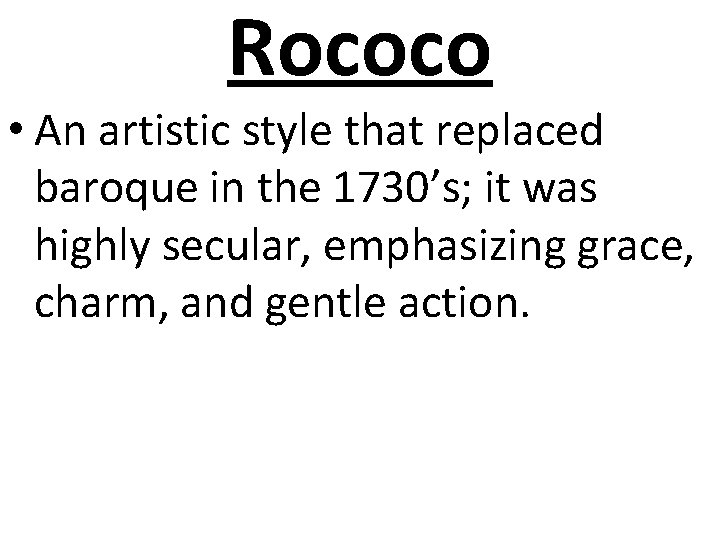 Rococo • An artistic style that replaced baroque in the 1730’s; it was highly