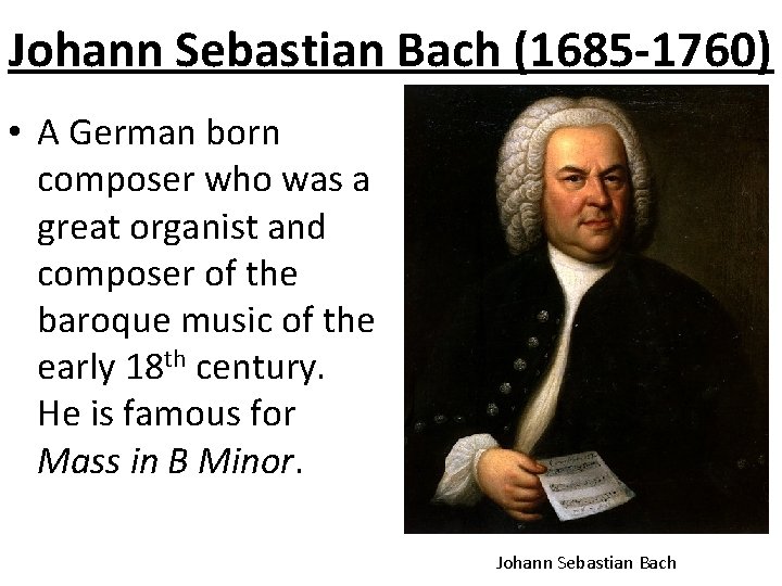 Johann Sebastian Bach (1685 -1760) • A German born composer who was a great