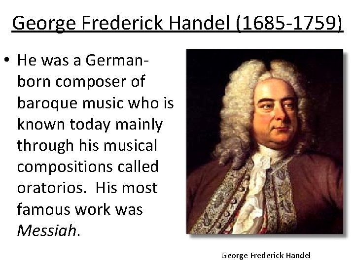 George Frederick Handel (1685 -1759) • He was a Germanborn composer of baroque music