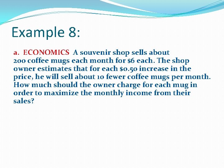 Example 8: a. ECONOMICS A souvenir shop sells about 200 coffee mugs each month