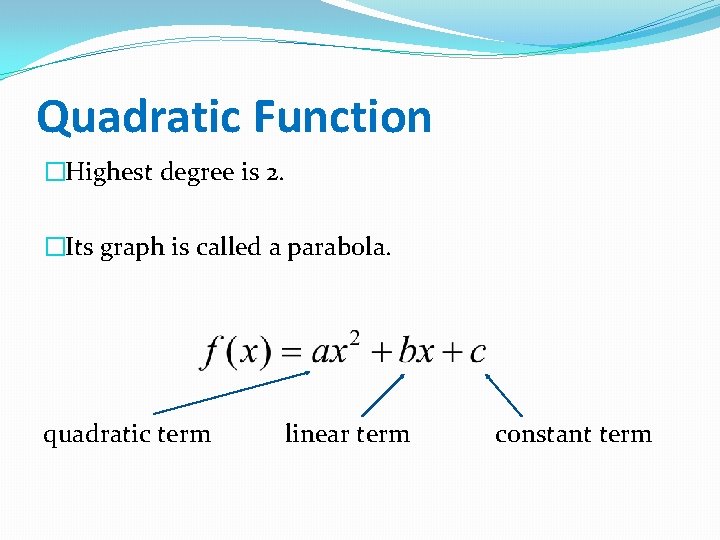 Quadratic Function �Highest degree is 2. �Its graph is called a parabola. quadratic term