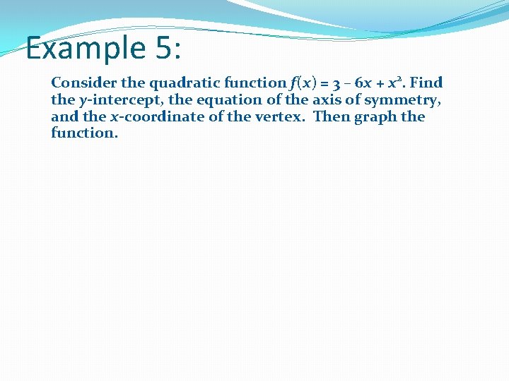Example 5: Consider the quadratic function f(x) = 3 – 6 x + x