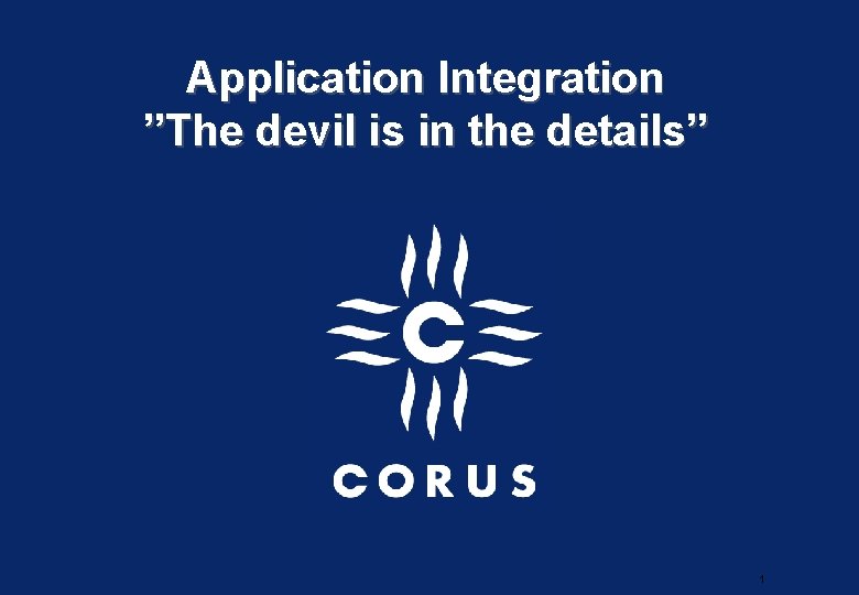 Application Integration ”The devil is in the details” 1 