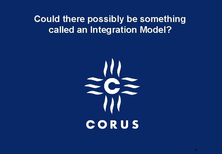 Could there possibly be something called an Integration Model? 20 