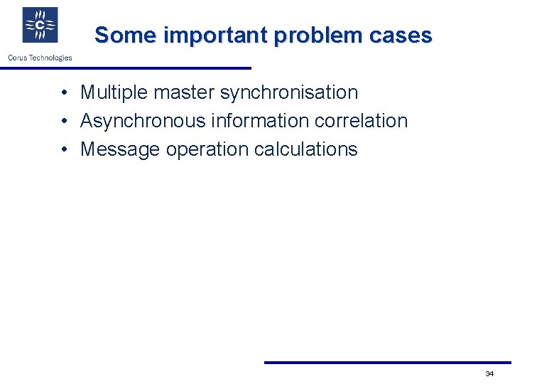 Some important problem cases • Multiple master synchronisation • Asynchronous information correlation • Message