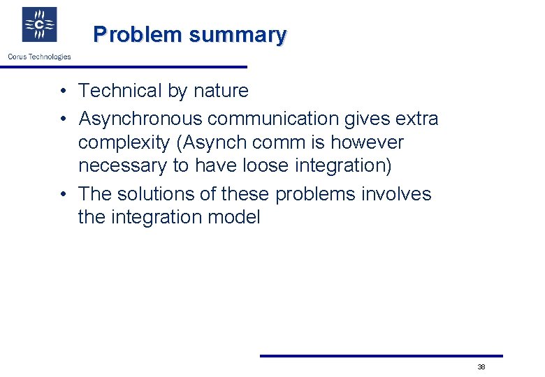 Problem summary • Technical by nature • Asynchronous communication gives extra complexity (Asynch comm