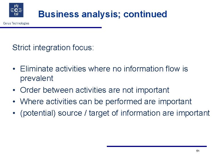 Business analysis; continued Strict integration focus: • Eliminate activities where no information flow is