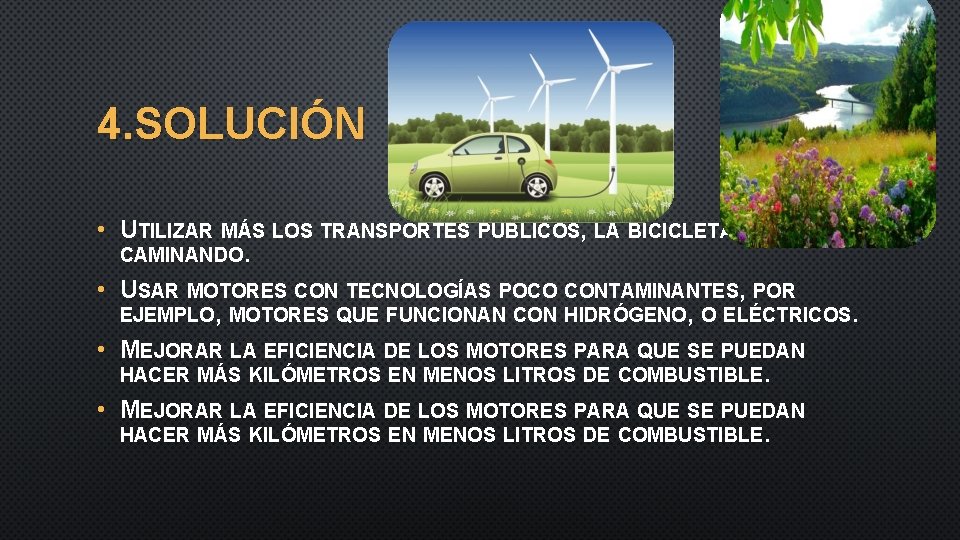 4. SOLUCIÓN • UTILIZAR MÁS LOS TRANSPORTES PÚBLICOS, LA BICICLETA O IR CAMINANDO. •