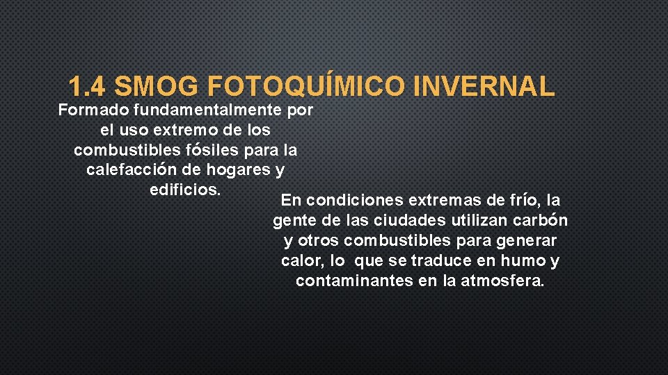 1. 4 SMOG FOTOQUÍMICO INVERNAL Formado fundamentalmente por el uso extremo de los combustibles