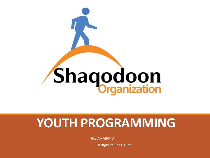 YOUTH PROGRAMMING By: AHMED ALI Program Specialist 