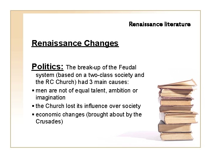 Renaissance literature Renaissance Changes Politics: The break-up of the Feudal system (based on a