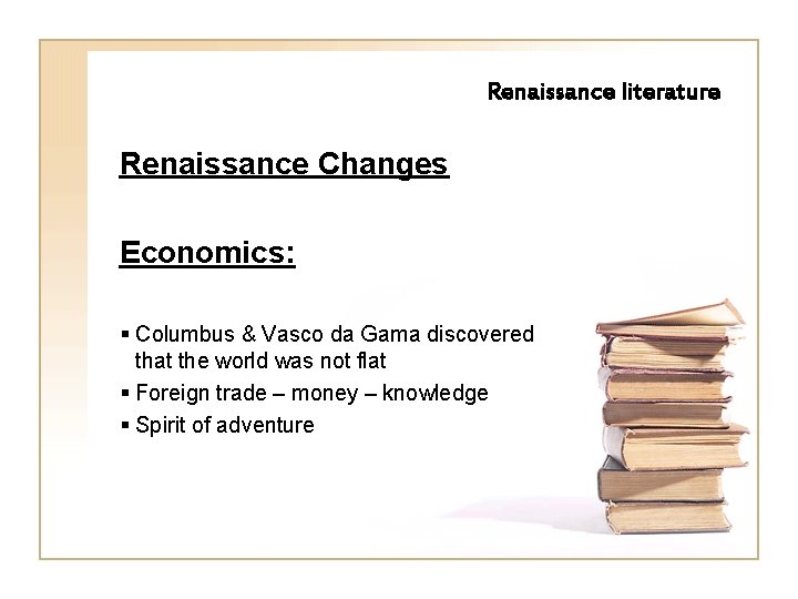 Renaissance literature Renaissance Changes Economics: § Columbus & Vasco da Gama discovered that the