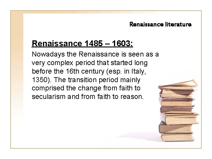 Renaissance literature Renaissance 1485 – 1603: Nowadays the Renaissance is seen as a very