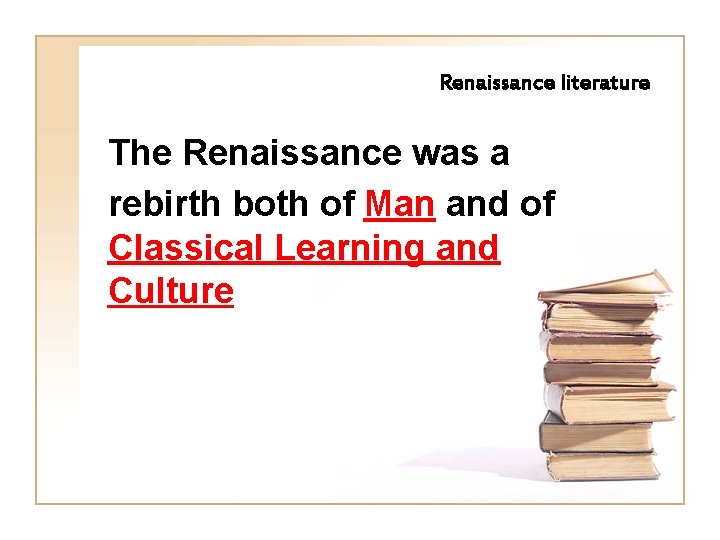 Renaissance literature The Renaissance was a rebirth both of Man and of Classical Learning