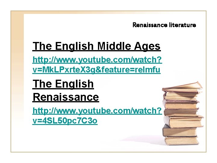 Renaissance literature The English Middle Ages http: //www. youtube. com/watch? v=Mk. LPxrte. X 3